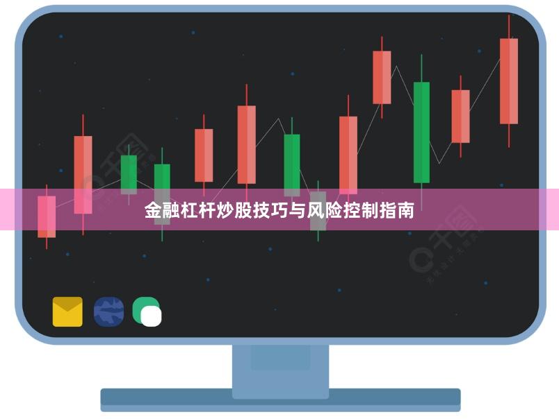 金融杠杆炒股技巧与风险控制指南