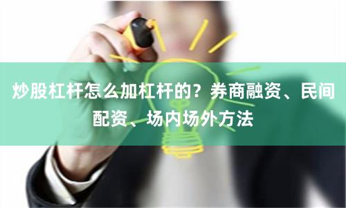 炒股杠杆怎么加杠杆的?券商融资、民间配资、场内场外方法