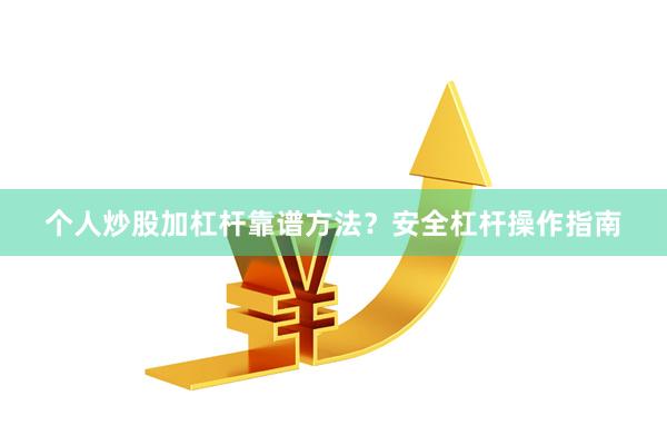 个人炒股加杠杆靠谱方法？安全杠杆操作指南