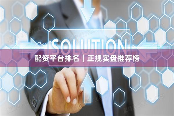 配资平台排名｜正规实盘推荐榜