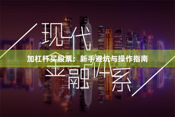 加杠杆买股票：新手避坑与操作指南
