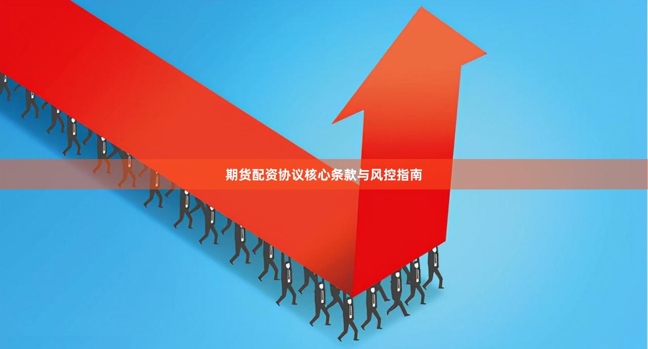 期货配资协议核心条款与风控指南