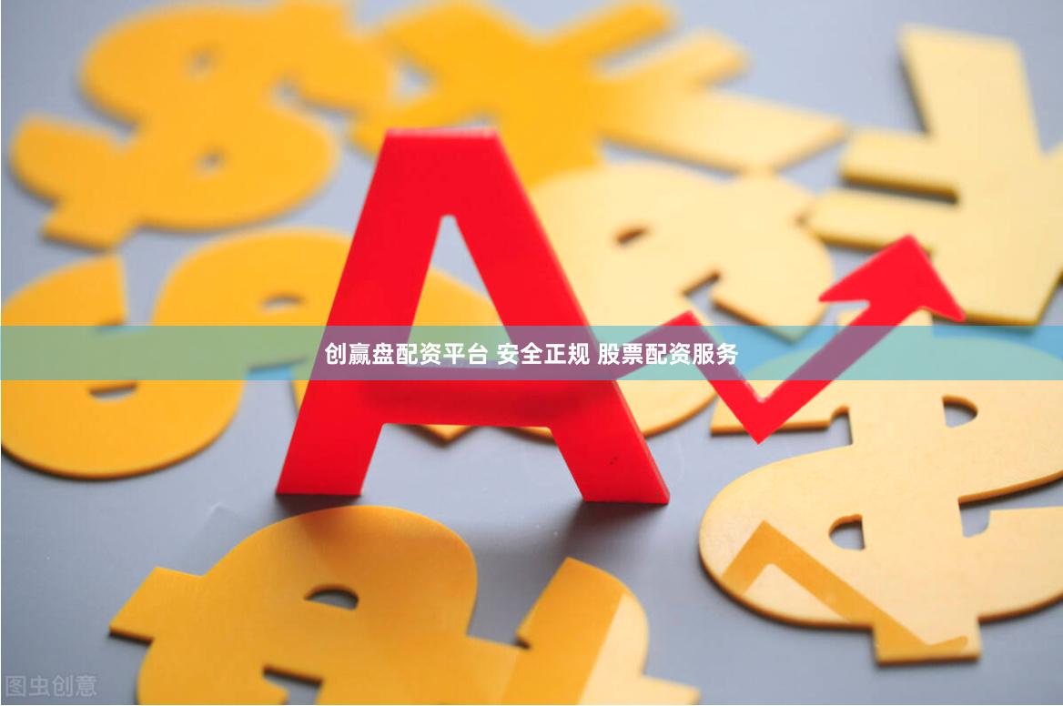创赢盘配资平台 安全正规 股票配资服务